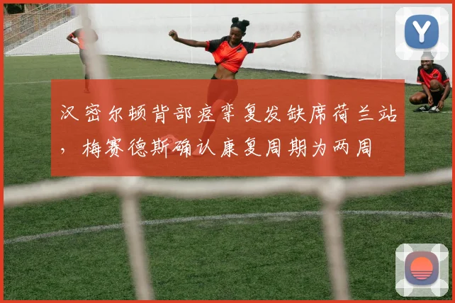 汉密尔顿背部痉挛复发缺席荷兰站，梅赛德斯确认康复周期为两周